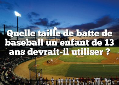 Quelle taille de batte de baseball un enfant de 13 ans devrait-il utiliser ?